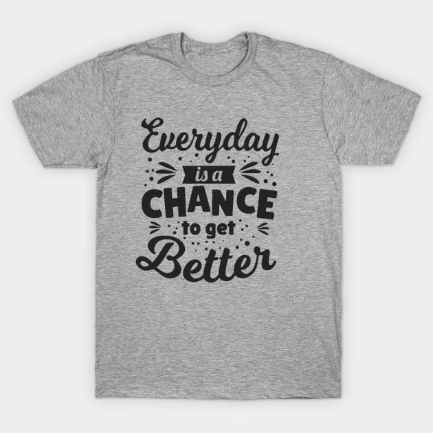 Everyday is a chance to get better T-Shirt by AGandCo